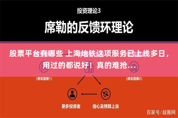 股票平台有哪些 上海地铁这项服务已上线多日，用过的都说好！真的难抢…