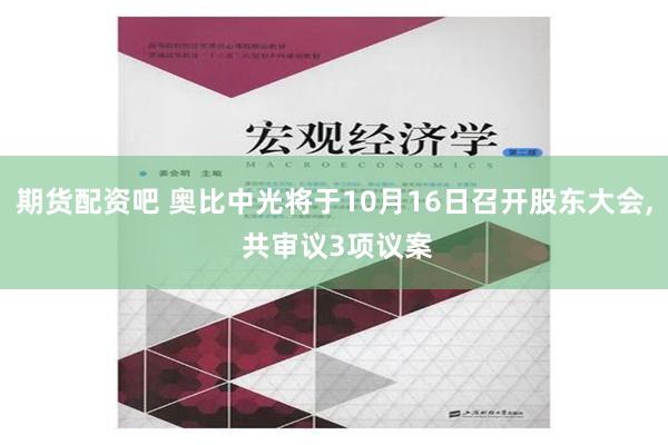 期货配资吧 奥比中光将于10月16日召开股东大会, 共审议3项议案