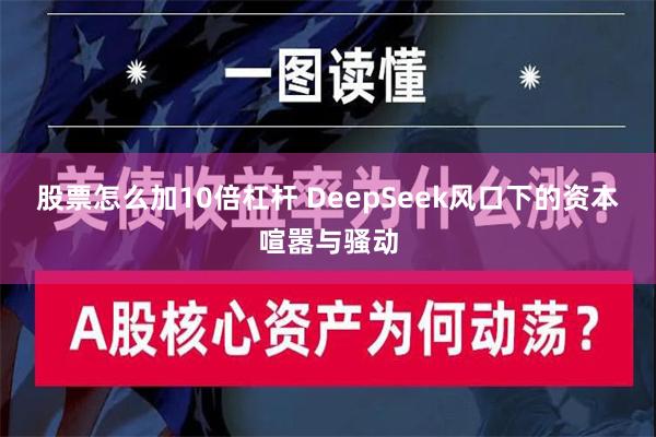 股票怎么加10倍杠杆 DeepSeek风口下的资本喧嚣与骚动